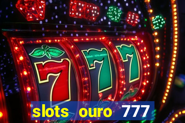 slots ouro 777 play store